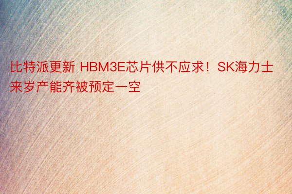 比特派更新 HBM3E芯片供不应求！SK海力士来岁产能齐被预定一空